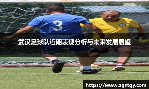 武汉足球队近期表现分析与未来发展展望